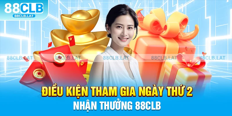 Điều kiện tham gia ngày thứ 2 nhận thưởng 88clb