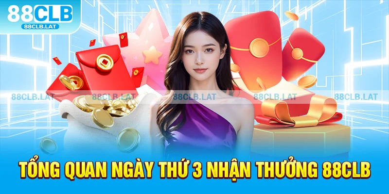 Tổng quan ngày thứ 3 nhận thưởng 88clb