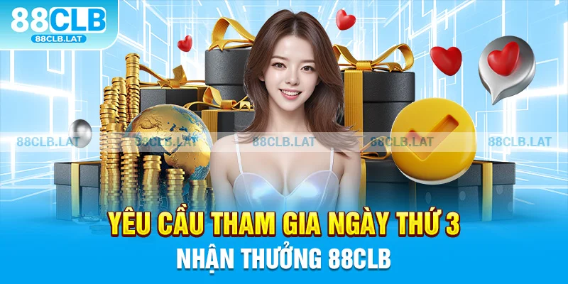 Yêu cầu tham gia ngày thứ 3 nhận thưởng 88clb