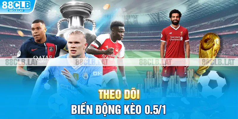 Theo dõi biến động kèo 0.5/1