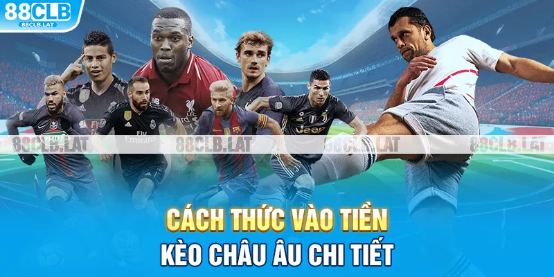 Cách thức vào tiền kèo châu Âu chi tiết