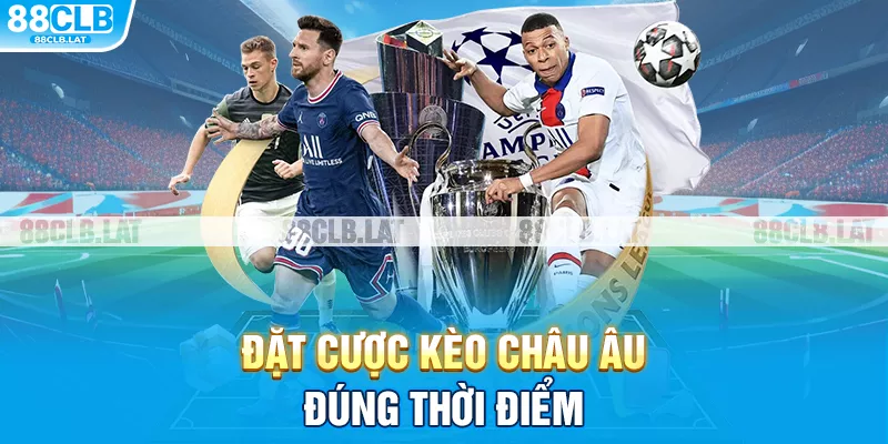 Đặt cược kèo châu Âu đúng thời điểm