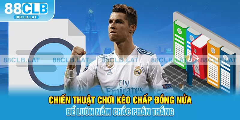 Chiến thuật chơi kèo chấp đồng nửa để luôn nắm chắc phần thắng 