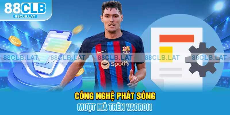 Công nghệ phát sóng mượt mà trên Vaoroi1