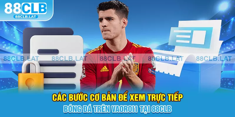 Các bước cơ bản để xem trực tiếp bóng đá trên Vaoroi1 tại 88clb