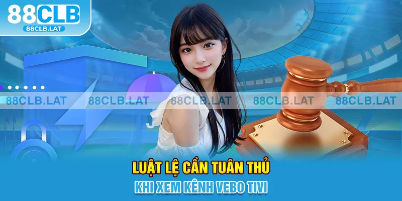 Luật lệ cần tuân thủ khi xem kênh VeBo Tivi