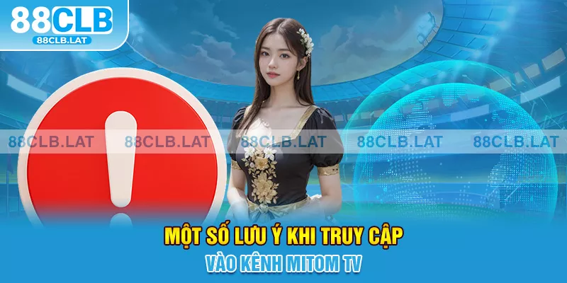 Một số lưu ý khi truy cập vào kênh Mitom TV