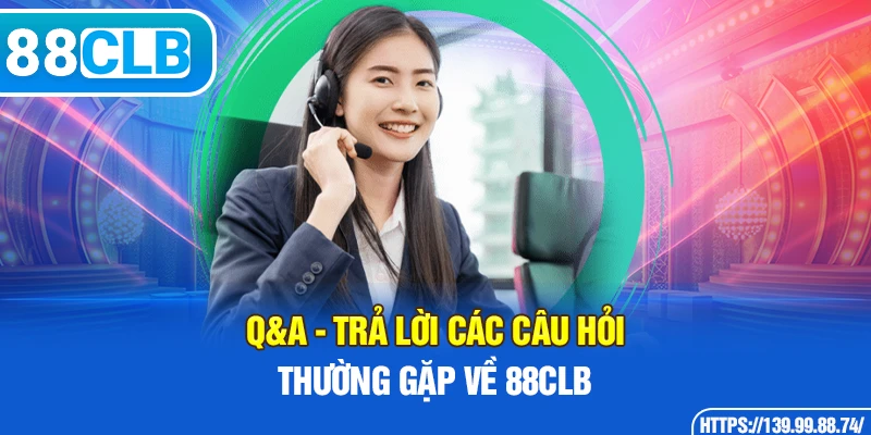 Q&A - Trả lời các câu hỏi thường gặp về 88CLB