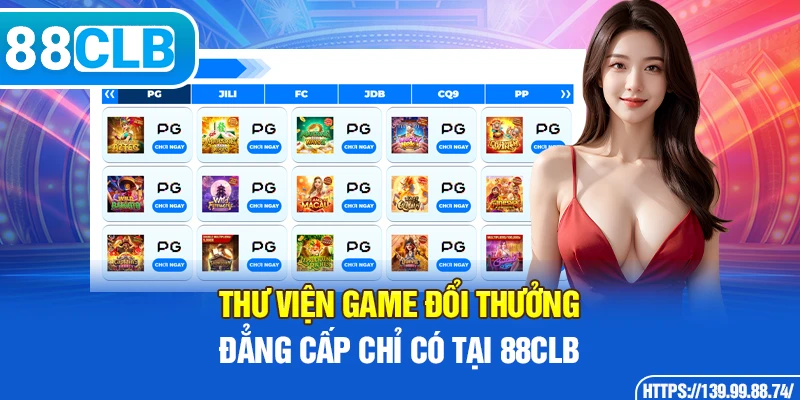 Thư viện game đổi thưởng đẳng cấp chỉ có tại 88CLB